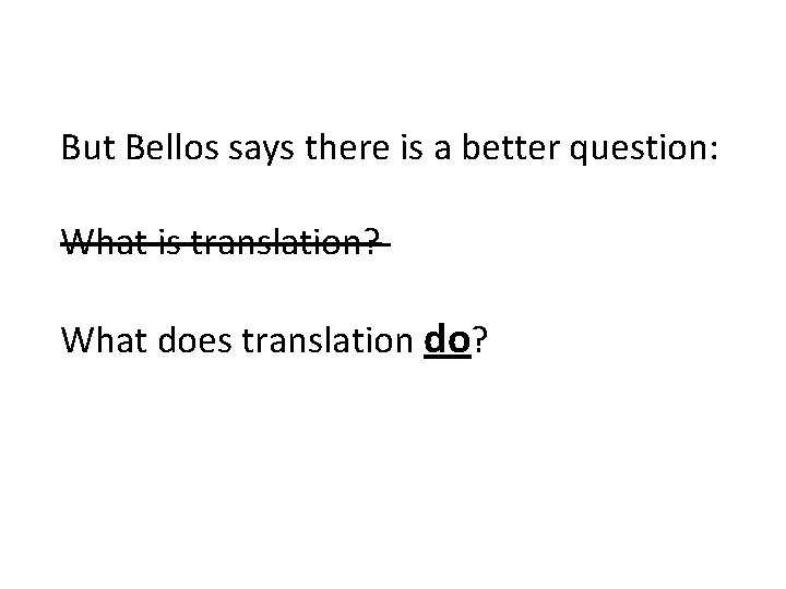 But Bellos says there is a better question: What is translation? What does translation But Bellos says there is a better question: What is translation? What does translation