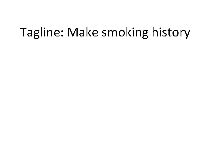 Tagline: Make smoking history Tagline: Make smoking history