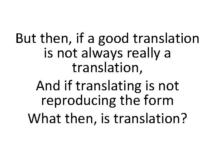 But then, if a good translation is not always really a translation, And if