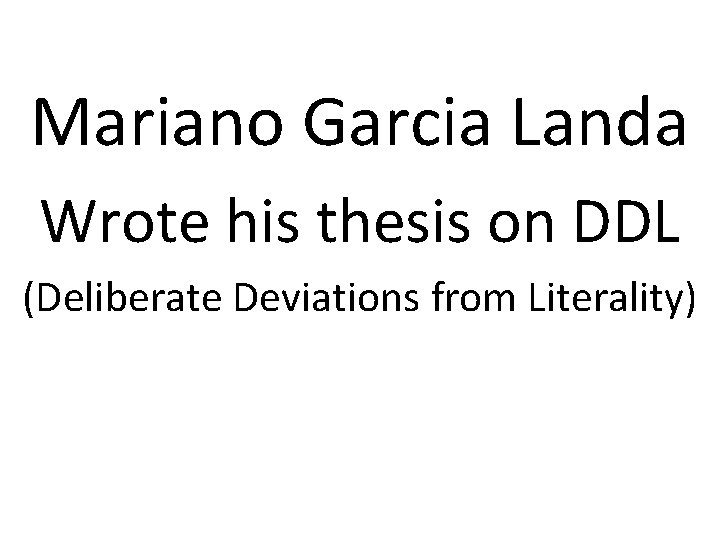 Mariano Garcia Landa Wrote his thesis on DDL (Deliberate Deviations from Literality) 