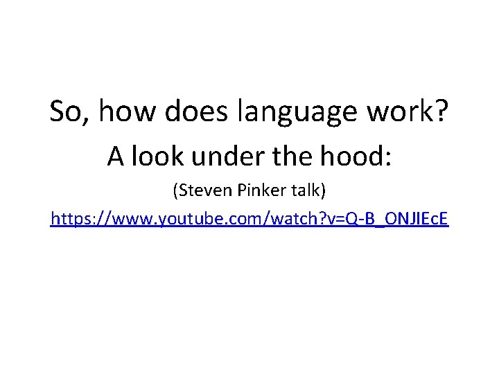 So, how does language work? A look under the hood: (Steven Pinker talk) https: