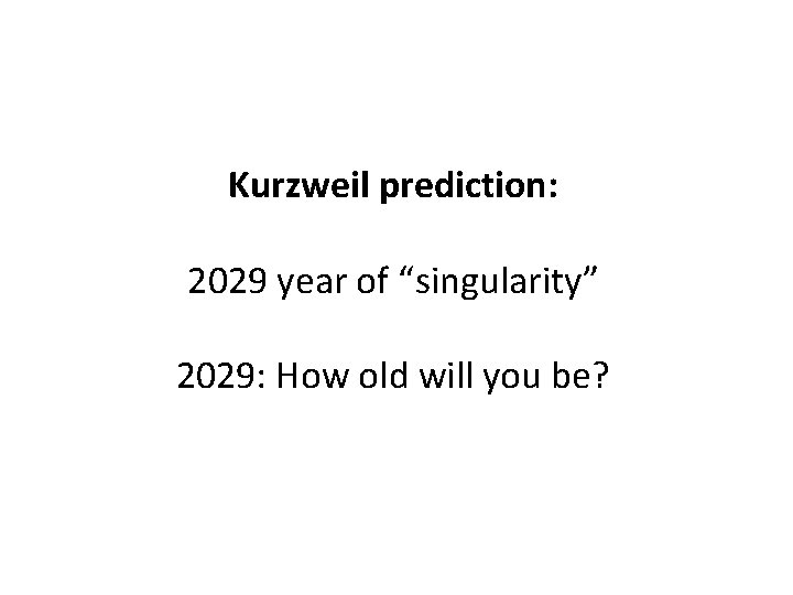 Kurzweil prediction: 2029 year of “singularity” 2029: How old will you be? Kurzweil prediction: 2029 year of “singularity” 2029: How old will you be?