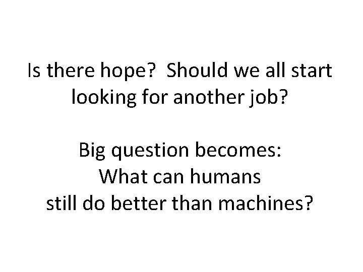 Is there hope? Should we all start looking for another job? Big question becomes: Is there hope? Should we all start looking for another job? Big question becomes:
