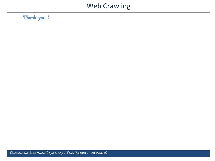 Web Crawling Thank you ! Electrical and Electronical Engineering / Taner Kapucu / 2011514036