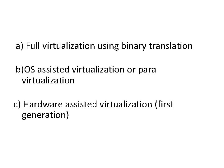  a) Full virtualization using binary translation b)OS assisted virtualization or para virtualization c)