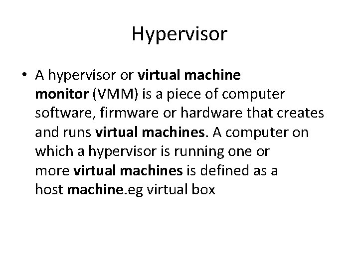 Hypervisor • A hypervisor or virtual machine monitor (VMM) is a piece of computer