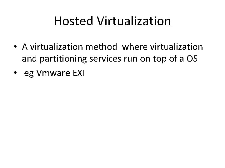 Hosted Virtualization • A virtualization method where virtualization and partitioning services run on top