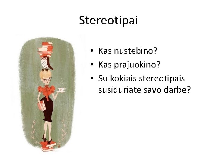Stereotipai • Kas nustebino? • Kas prajuokino? • Su kokiais stereotipais susiduriate savo darbe?