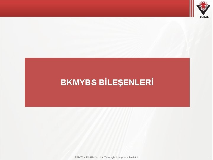 TÜBİTAK BKMYBS BİLEŞENLERİ TÜBİTAK-BİLGEM-Yazılım Teknolojileri Araştırma Enstitüsü 17 