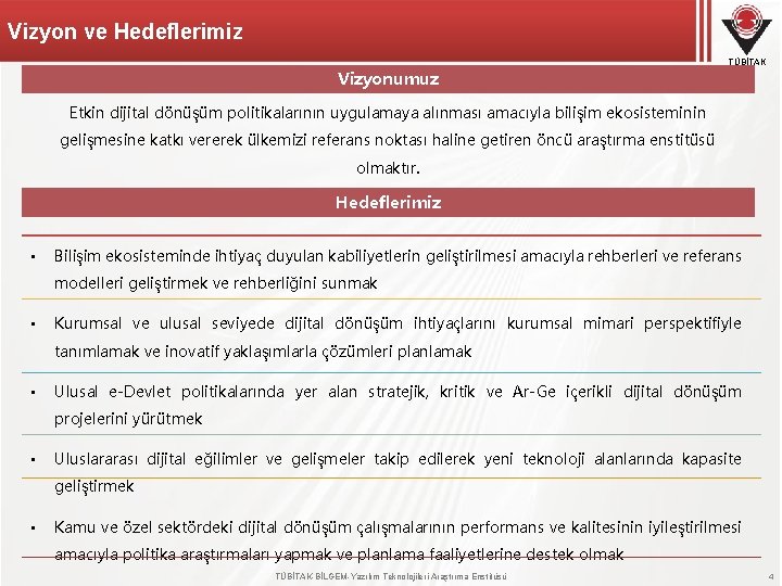 Vizyon ve Hedeflerimiz TÜBİTAK Vizyonumuz Etkin dijital dönüşüm politikalarının uygulamaya alınması amacıyla bilişim ekosisteminin