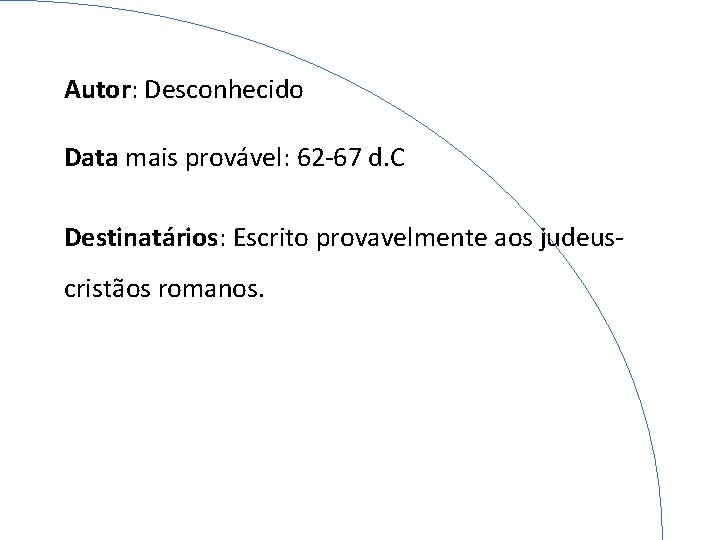 Autor: Desconhecido Data mais provável: 62 -67 d. C Destinatários: Escrito provavelmente aos judeuscristãos