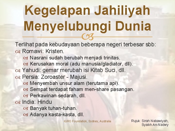 Kegelapan Jahiliyah Menyelubungi Dunia Terlihat pada kebudayaan beberapa negeri terbesar sbb: Romawi: Kristen. Nasrani