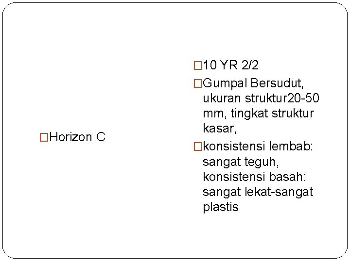 � 10 YR 2/2 �Gumpal Bersudut, �Horizon C ukuran struktur 20 -50 mm, tingkat