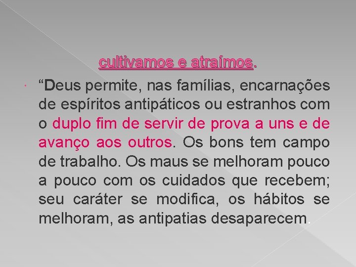 cultivamos e atraímos. “Deus permite, nas famílias, encarnações de espíritos antipáticos ou estranhos com