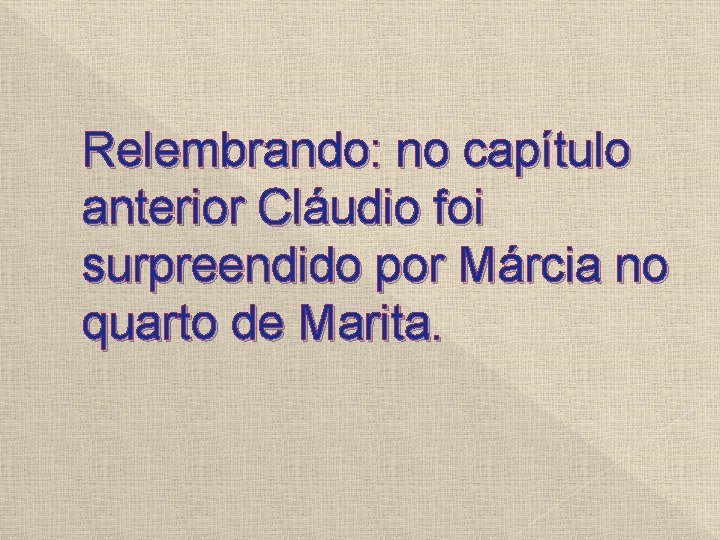 Relembrando: no capítulo anterior Cláudio foi surpreendido por Márcia no quarto de Marita. 