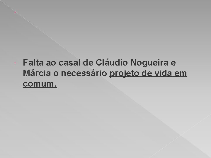  Falta ao casal de Cláudio Nogueira e Márcia o necessário projeto de vida