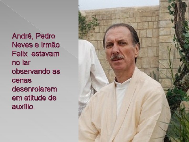 André, Pedro Neves e Irmão Felix estavam no lar observando as cenas desenrolarem em