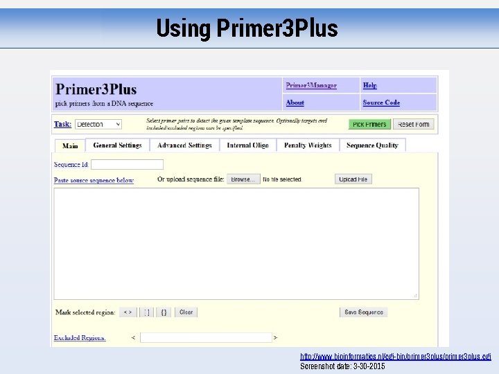 Using Primer 3 Plus http: //www. bioinformatics. nl/cgi-bin/primer 3 plus. cgi Screenshot date: 3