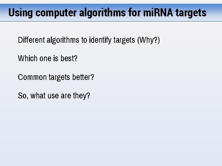 Using computer algorithms for mi. RNA targets Different algorithms to identify targets (Why? )