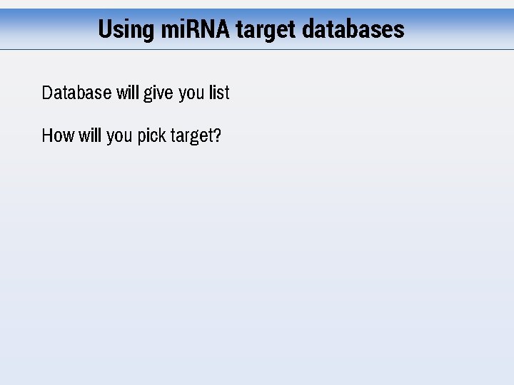 Using mi. RNA target databases Database will give you list How will you pick