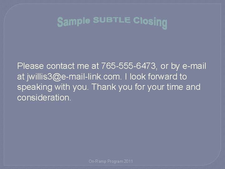 Please contact me at 765 -555 -6473, or by e-mail at jwillis 3@e-mail-link. com.