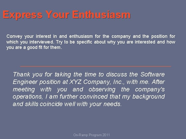 Express Your Enthusiasm Convey your interest in and enthusiasm for the company and the