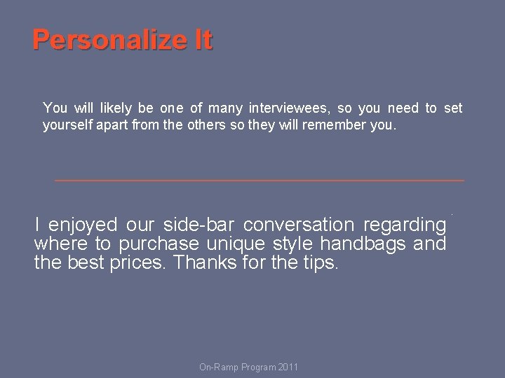 Personalize It You will likely be one of many interviewees, so you need to