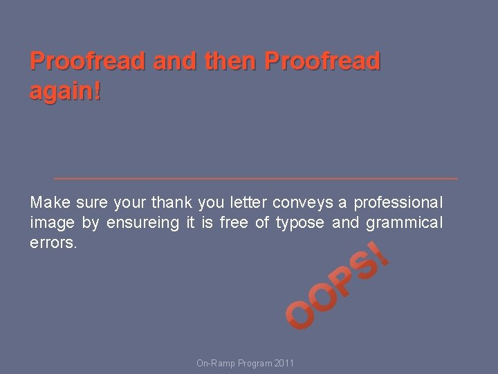 Proofread and then Proofread again! Make sure your thank you letter conveys a professional