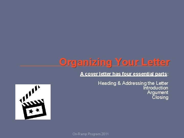 Organizing Your Letter A cover letter has four essential parts: Heading & Addressing the