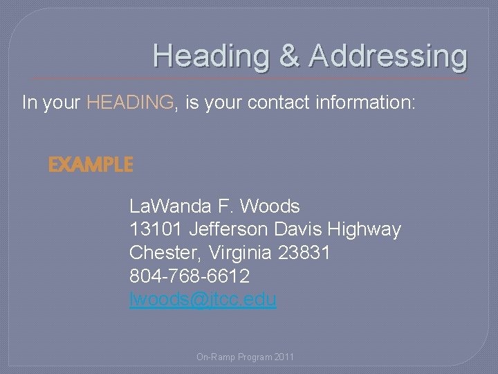 Heading & Addressing In your HEADING, is your contact information: EXAMPLE La. Wanda F.