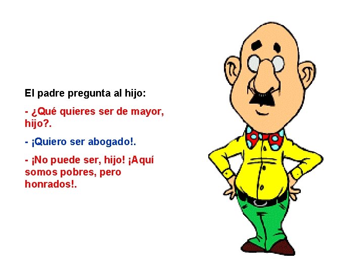 El padre pregunta al hijo: - ¿Qué quieres ser de mayor, hijo? . -