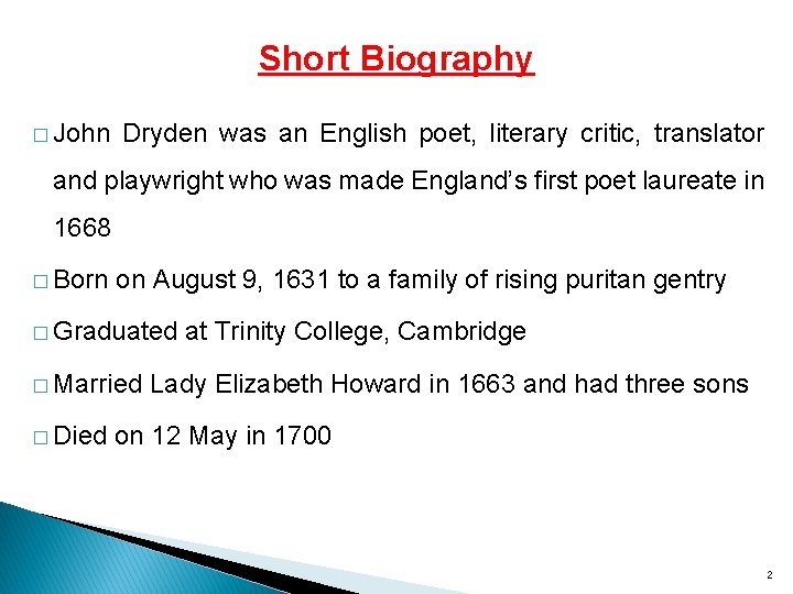 Short Biography � John Dryden was an English poet, literary critic, translator and playwright