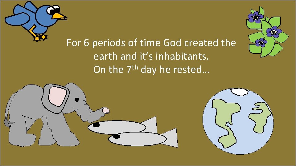 For 6 periods of time God created the earth and it’s inhabitants. On the