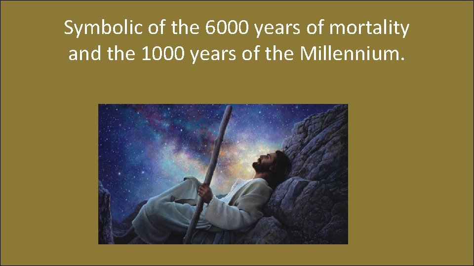 Symbolic of the 6000 years of mortality and the 1000 years of the Millennium.