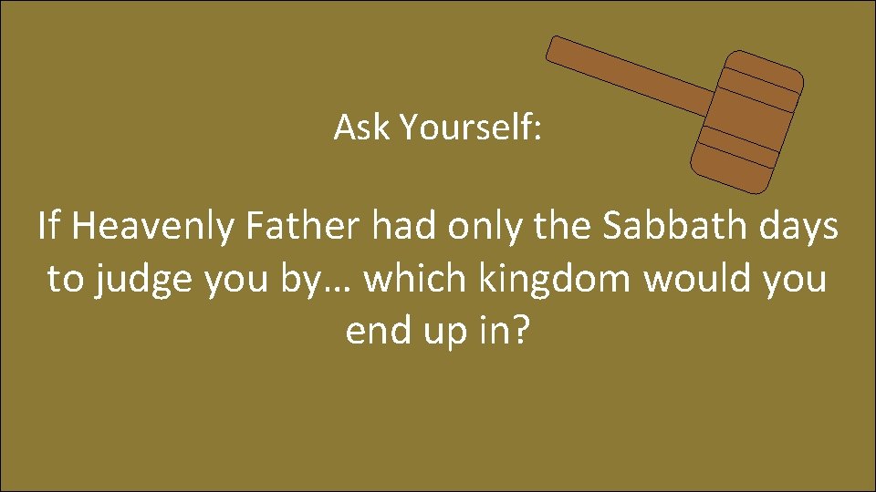 Ask Yourself: If Heavenly Father had only the Sabbath days to judge you by…