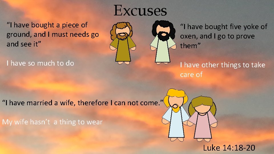 Excuses “I have bought a piece of ground, and I must needs go and