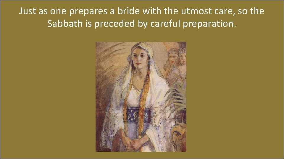 Just as one prepares a bride with the utmost care, so the Sabbath is