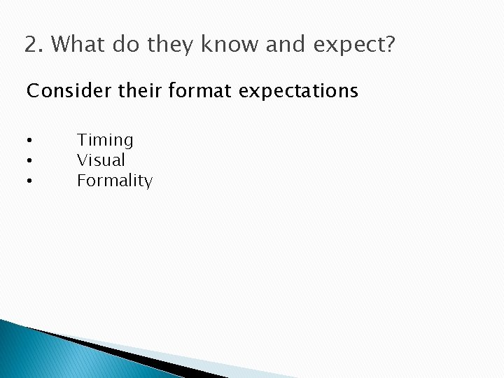 2. What do they know and expect? Consider their format expectations • • •