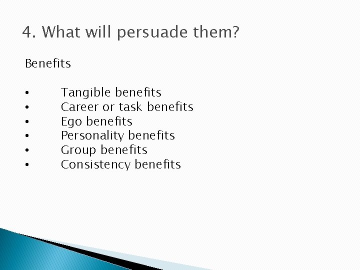 4. What will persuade them? Benefits • • • Tangible benefits Career or task