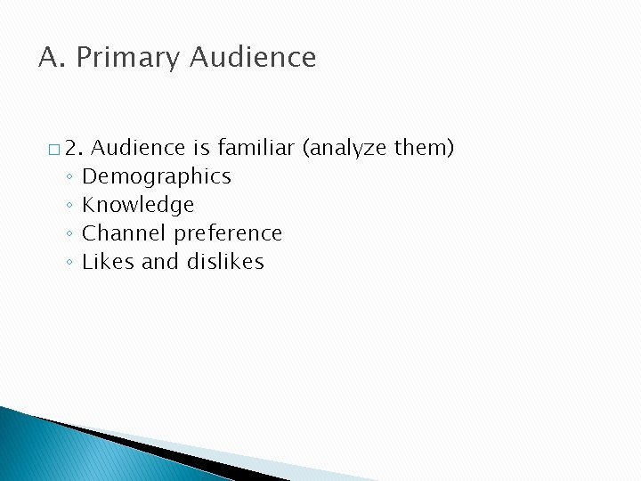 A. Primary Audience � 2. ◦ ◦ Audience is familiar (analyze them) Demographics Knowledge