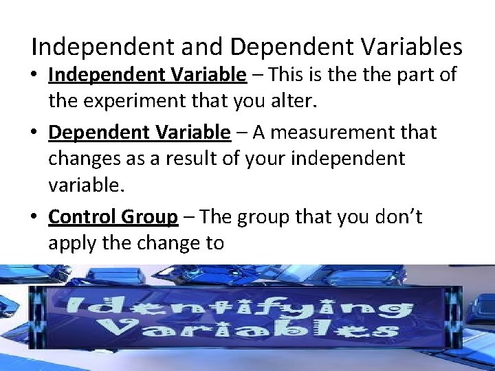 Independent and Dependent Variables • Independent Variable – This is the part of the