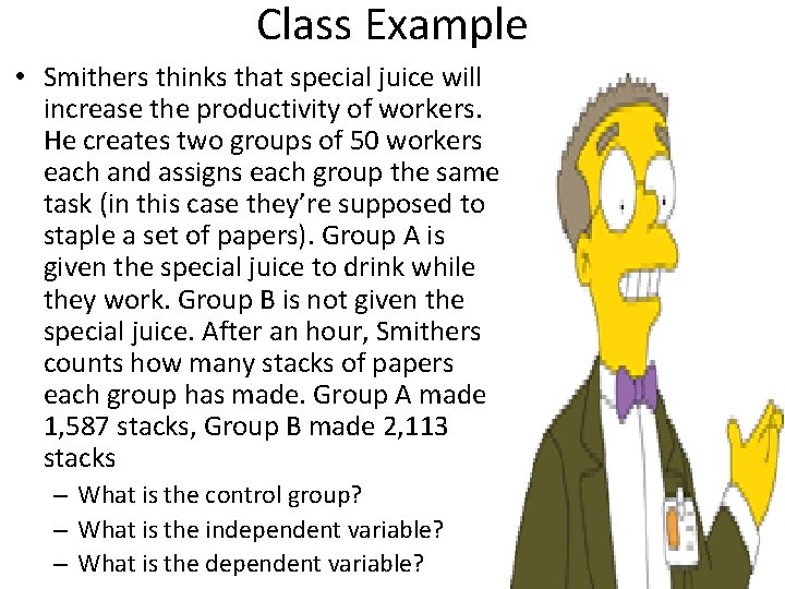 Class Example • Smithers thinks that special juice will increase the productivity of workers.