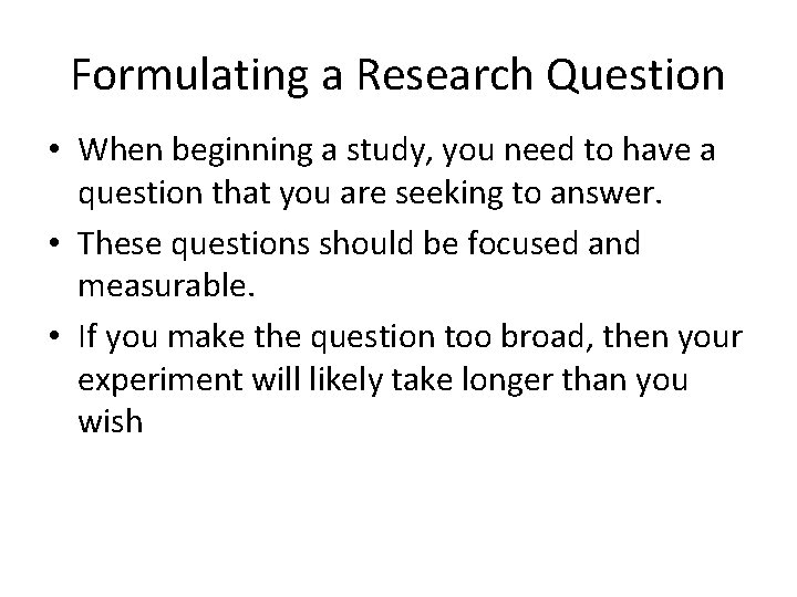 Formulating a Research Question • When beginning a study, you need to have a