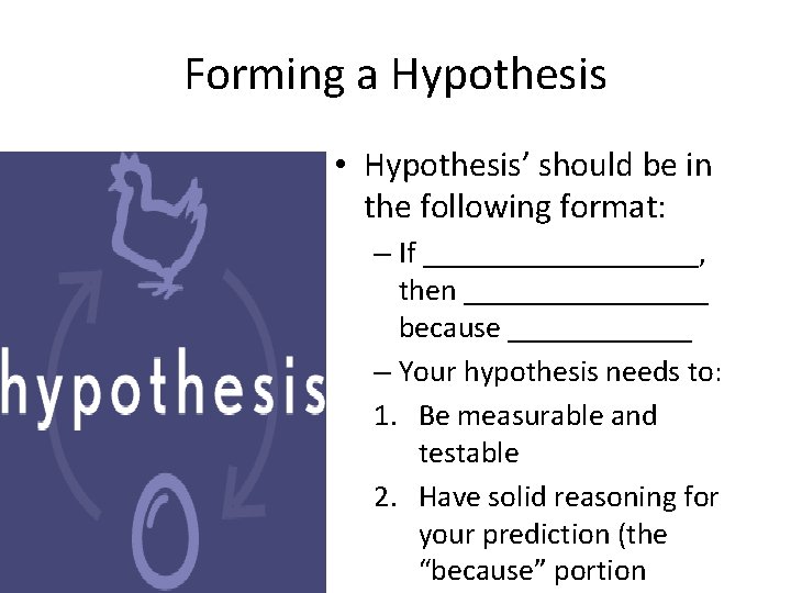 Forming a Hypothesis • Hypothesis’ should be in the following format: – If _________,