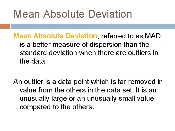 Mean Absolute Deviation, referred to as MAD, is a better measure of dispersion than