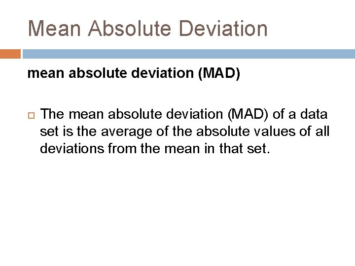 Mean Absolute Deviation mean absolute deviation (MAD) The mean absolute deviation (MAD) of a