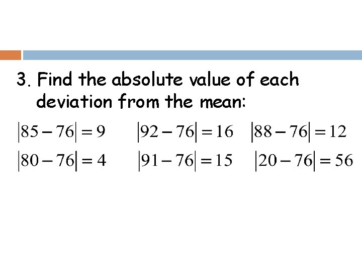 3. Find the absolute value of each deviation from the mean: 