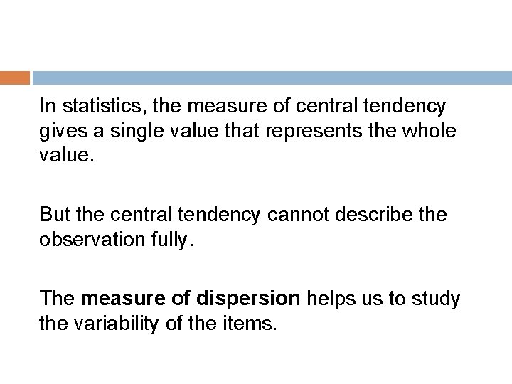 In statistics, the measure of central tendency gives a single value that represents the