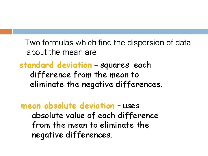 Two formulas which find the dispersion of data about the mean are: standard deviation