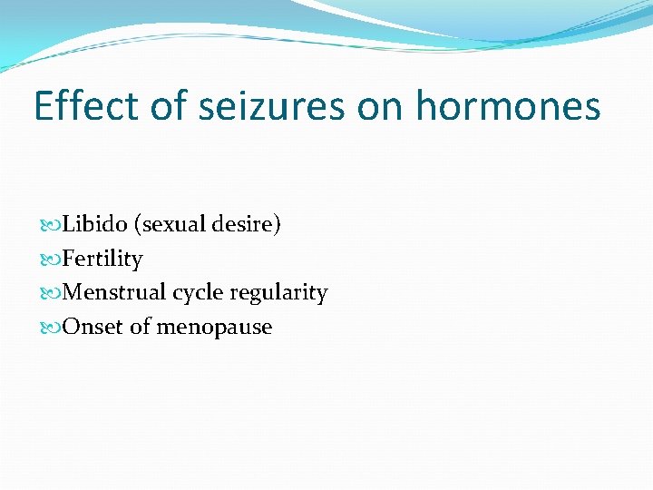 Effect of seizures on hormones Libido (sexual desire) Fertility Menstrual cycle regularity Onset of